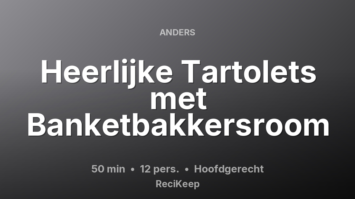 Receptkaart Heerlijke Tartolets met Banketbakkersroom – Hoofdgerecht