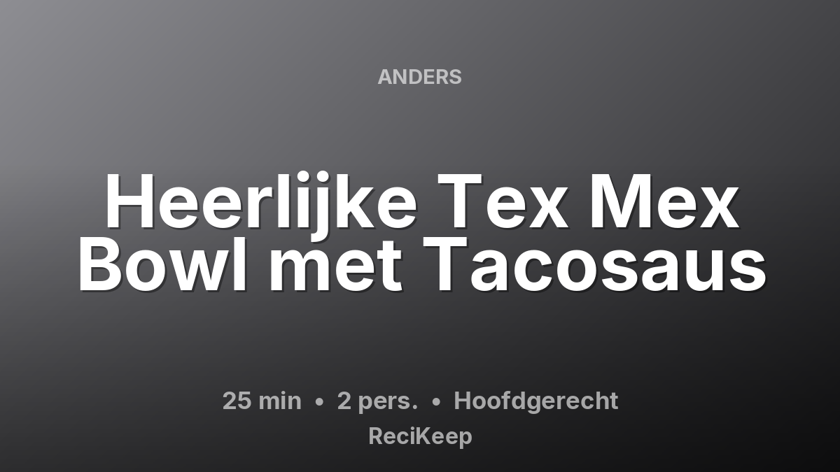 Receptkaart Heerlijke Tex Mex Bowl met Tacosaus – Hoofdgerecht