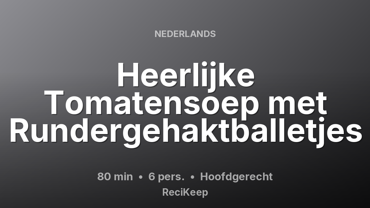 Receptkaart Heerlijke Tomatensoep met Rundergehaktballetjes – Hoofdgerecht