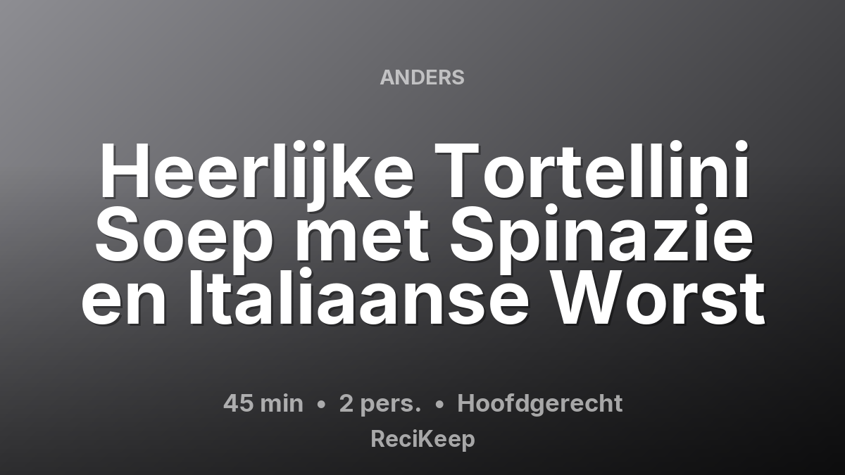 Receptkaart Heerlijke Tortellini Soep met Spinazie en Italiaanse Worst – Hoofdgerecht