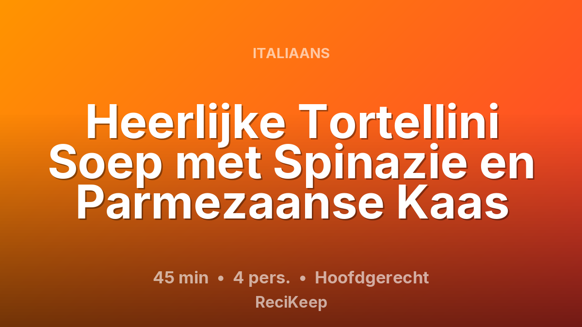 Receptkaart Heerlijke Tortellini Soep met Spinazie en Parmezaanse Kaas – Hoofdgerecht