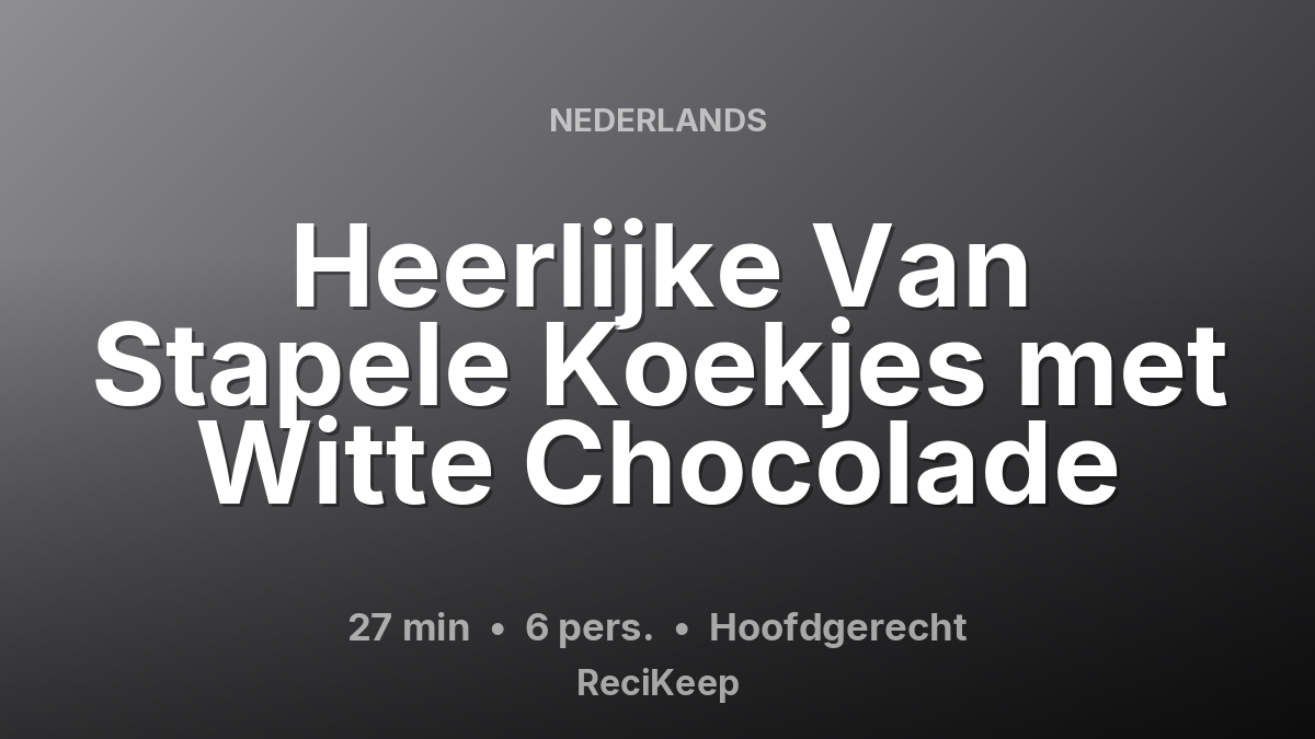 Receptkaart Heerlijke Van Stapele Koekjes met Witte Chocolade – Hoofdgerecht