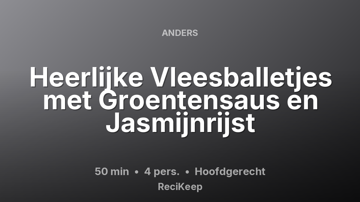 Receptkaart Heerlijke Vleesballetjes met Groentensaus en Jasmijnrijst – Hoofdgerecht