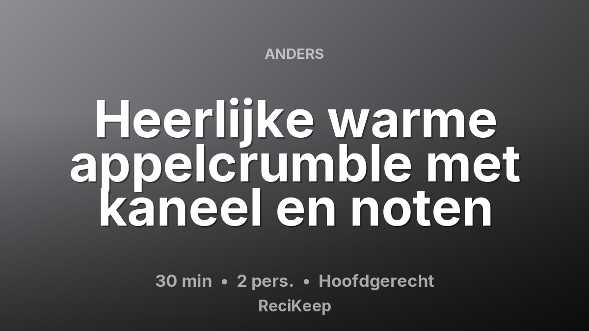 Receptkaart Heerlijke warme appelcrumble met kaneel en noten – Hoofdgerecht