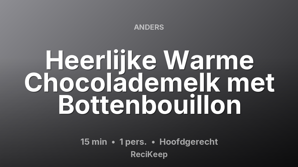 Receptkaart Heerlijke Warme Chocolademelk met Bottenbouillon – Hoofdgerecht