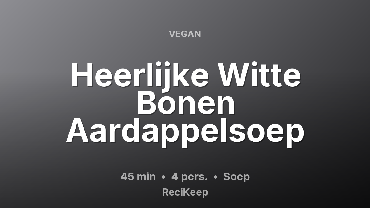 Receptkaart Heerlijke Witte Bonen Aardappelsoep – Soep