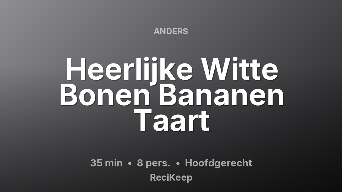 Receptkaart Heerlijke Witte Bonen Bananen Taart – Hoofdgerecht