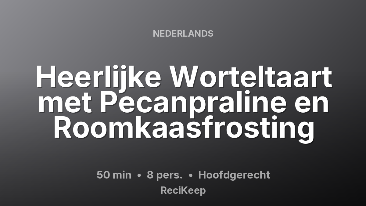 Receptkaart Heerlijke Worteltaart met Pecanpraline en Roomkaasfrosting – Hoofdgerecht