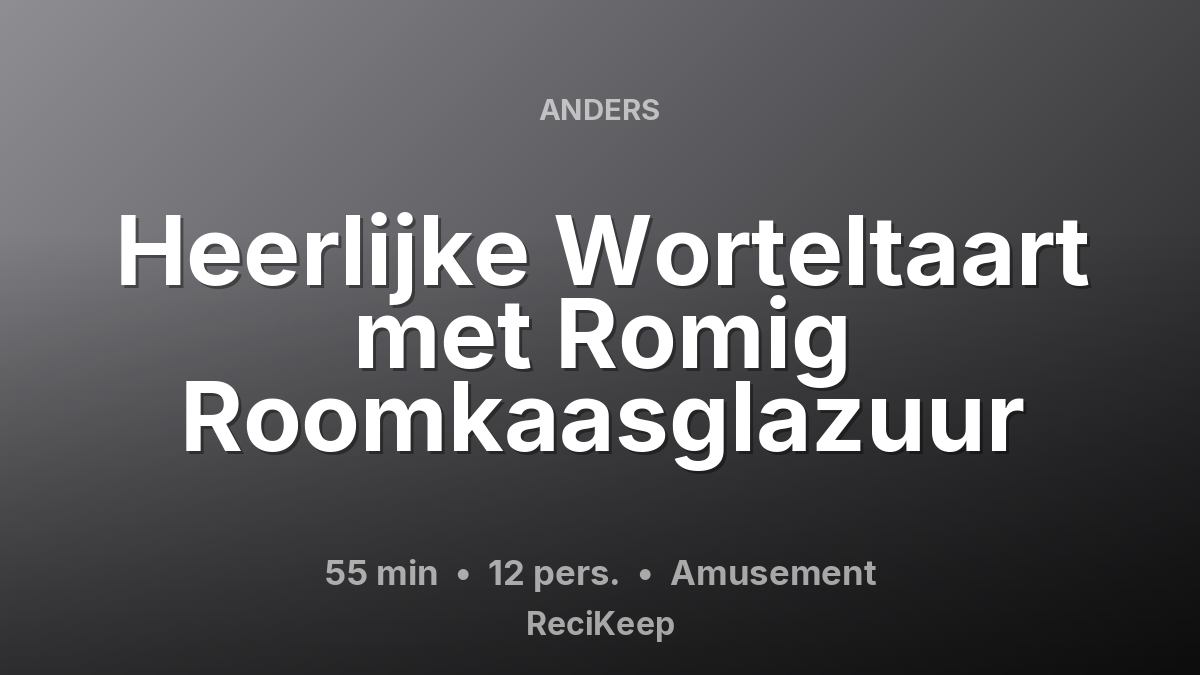 Receptkaart Heerlijke Worteltaart met Romig Roomkaasglazuur – Amusement