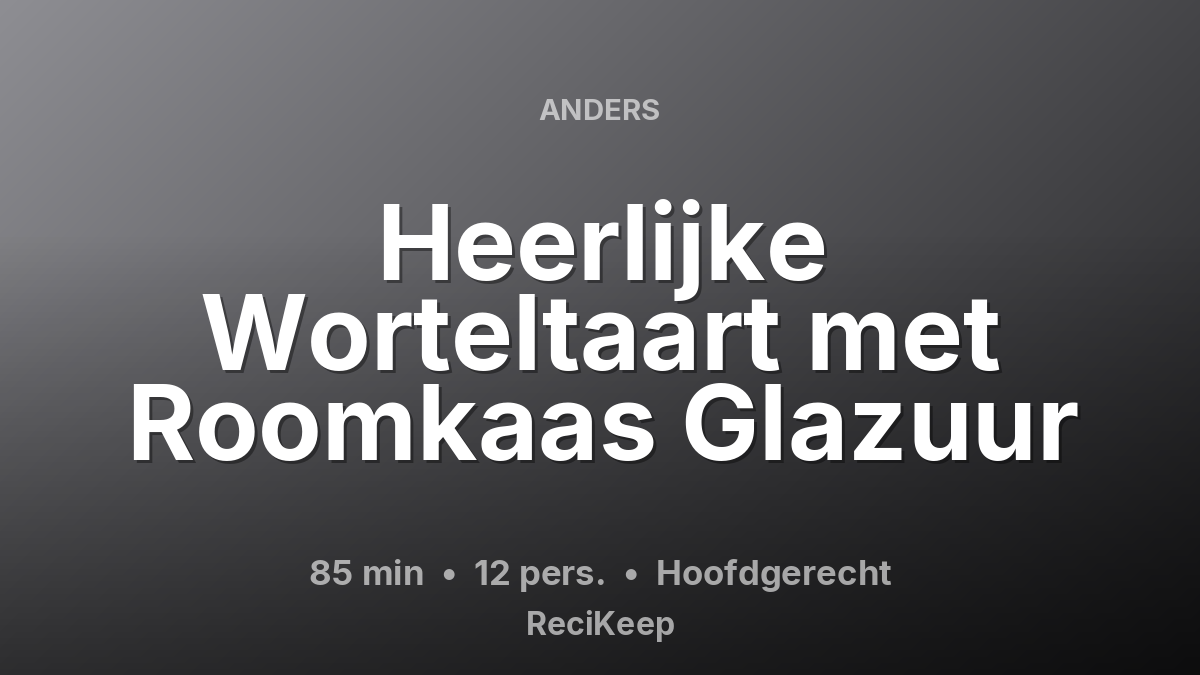 Receptkaart Heerlijke Worteltaart met Roomkaas Glazuur – Hoofdgerecht