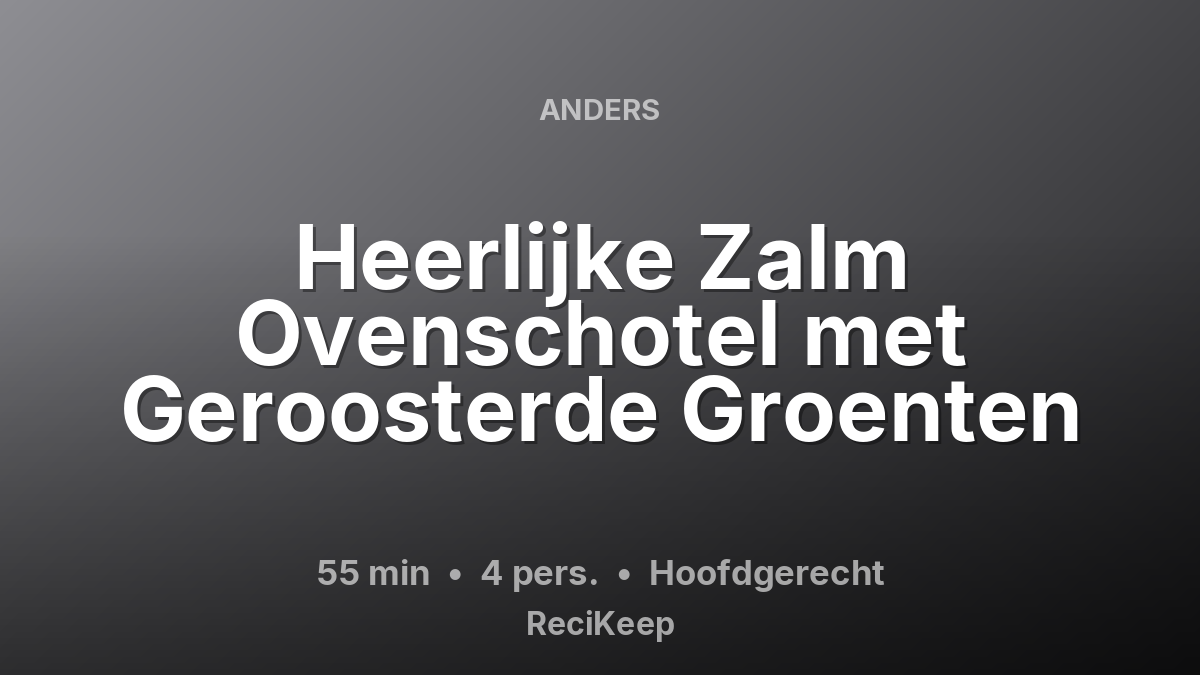Receptkaart Heerlijke Zalm Ovenschotel met Geroosterde Groenten – Hoofdgerecht