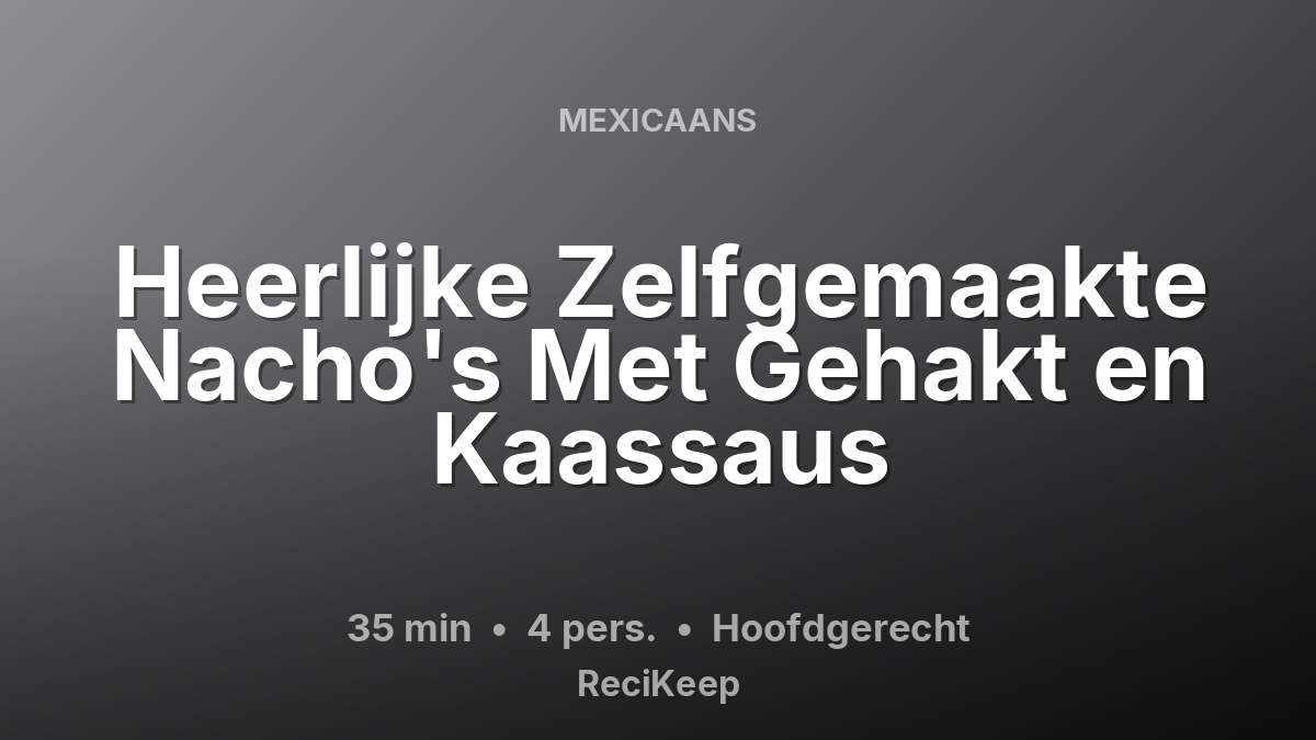 Receptkaart Heerlijke Zelfgemaakte Nacho's Met Gehakt en Kaassaus – Hoofdgerecht