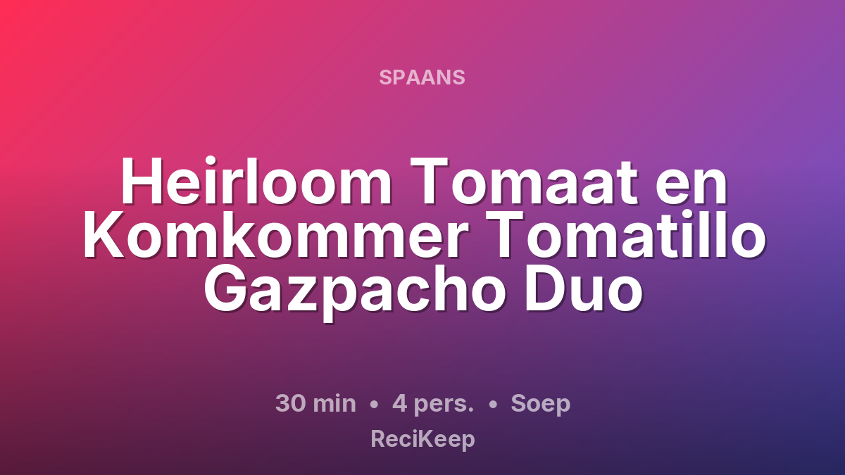 Receptkaart Heirloom Tomaat en Komkommer Tomatillo Gazpacho Duo – Soep