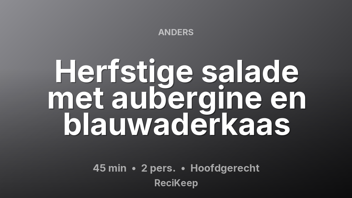 Receptkaart Herfstige salade met aubergine en blauwaderkaas – Hoofdgerecht