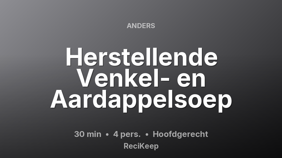 Receptkaart Herstellende Venkel- en Aardappelsoep – Hoofdgerecht