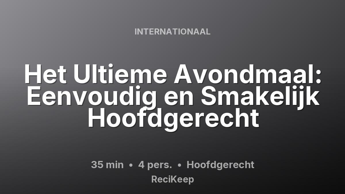 Receptkaart Het Ultieme Avondmaal: Eenvoudig en Smakelijk Hoofdgerecht – Hoofdgerecht