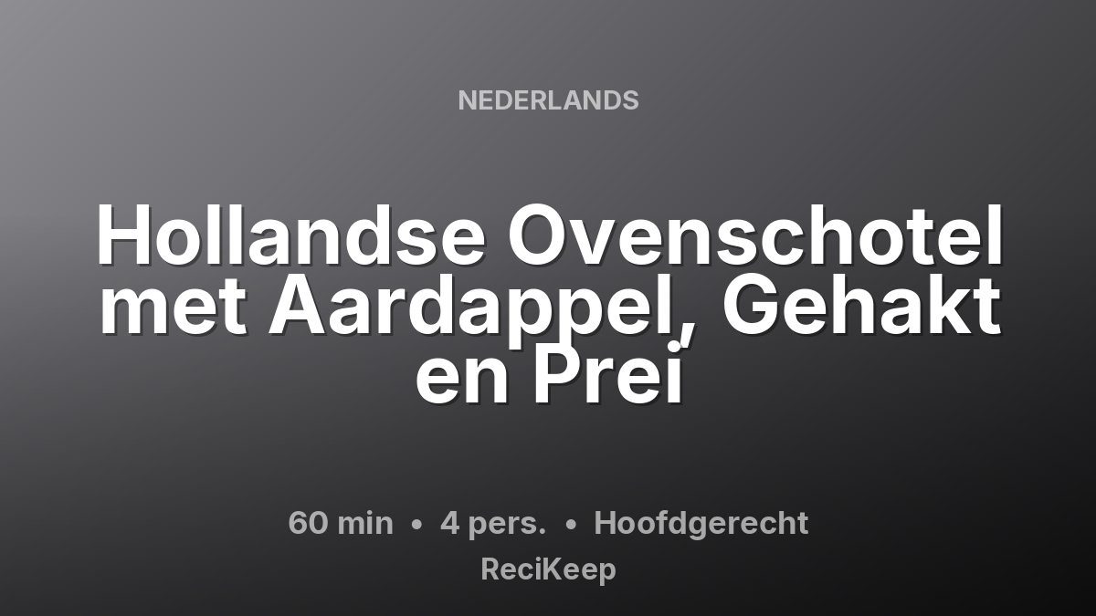 Receptkaart Hollandse Ovenschotel met Aardappel, Gehakt en Prei – Hoofdgerecht