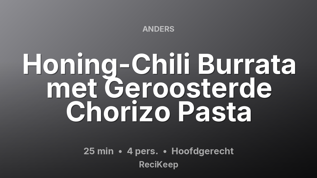 Receptkaart Honing-Chili Burrata met Geroosterde Chorizo Pasta – Hoofdgerecht