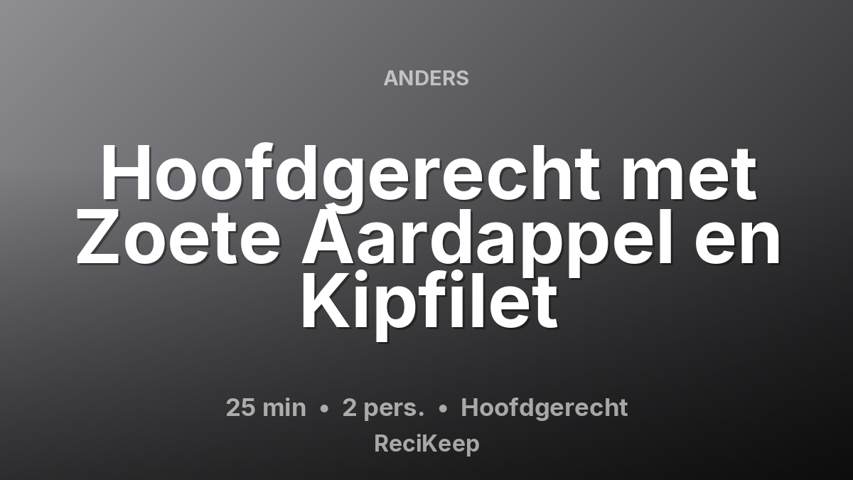 Receptkaart Hoofdgerecht met Zoete Aardappel en Kipfilet – Hoofdgerecht