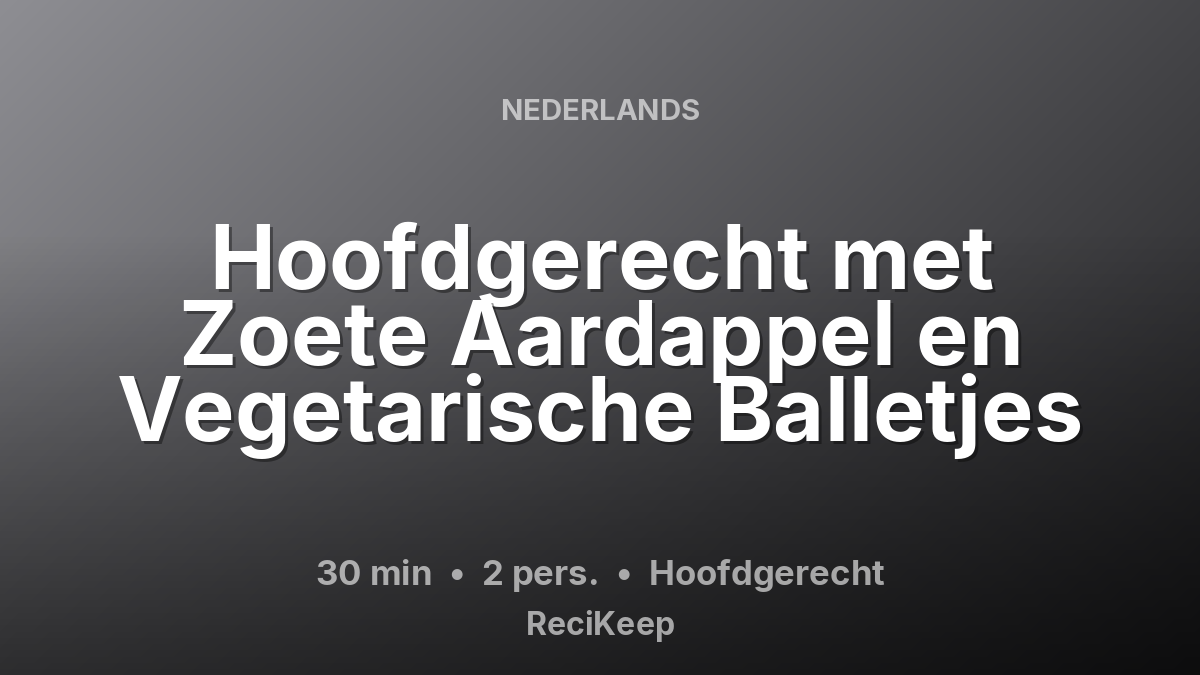 Receptkaart Hoofdgerecht met Zoete Aardappel en Vegetarische Balletjes – Hoofdgerecht