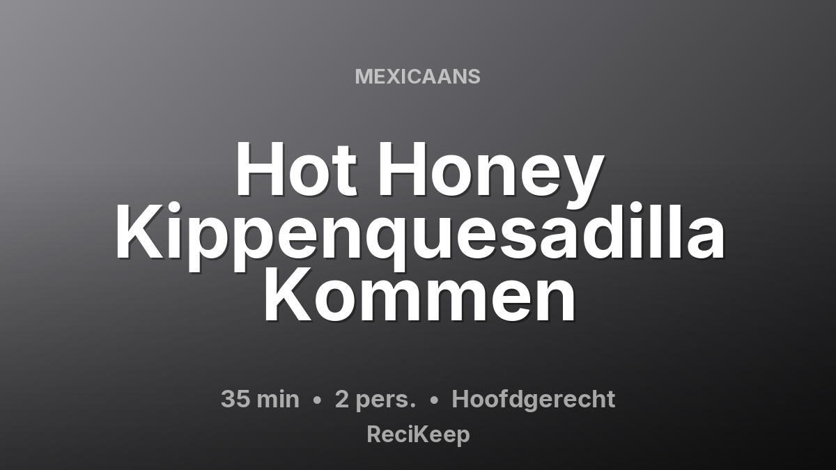 Receptkaart Hot Honey Kippenquesadilla Kommen – Hoofdgerecht