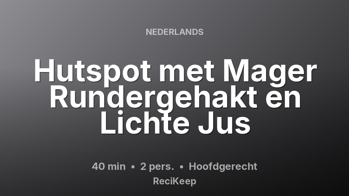 Receptkaart Hutspot met Mager Rundergehakt en Lichte Jus – Hoofdgerecht
