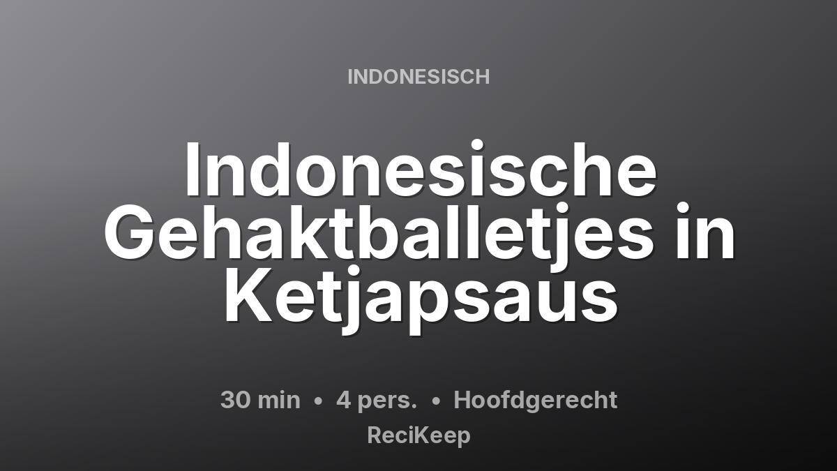 Receptkaart Indonesische Gehaktballetjes in Ketjapsaus – Hoofdgerecht