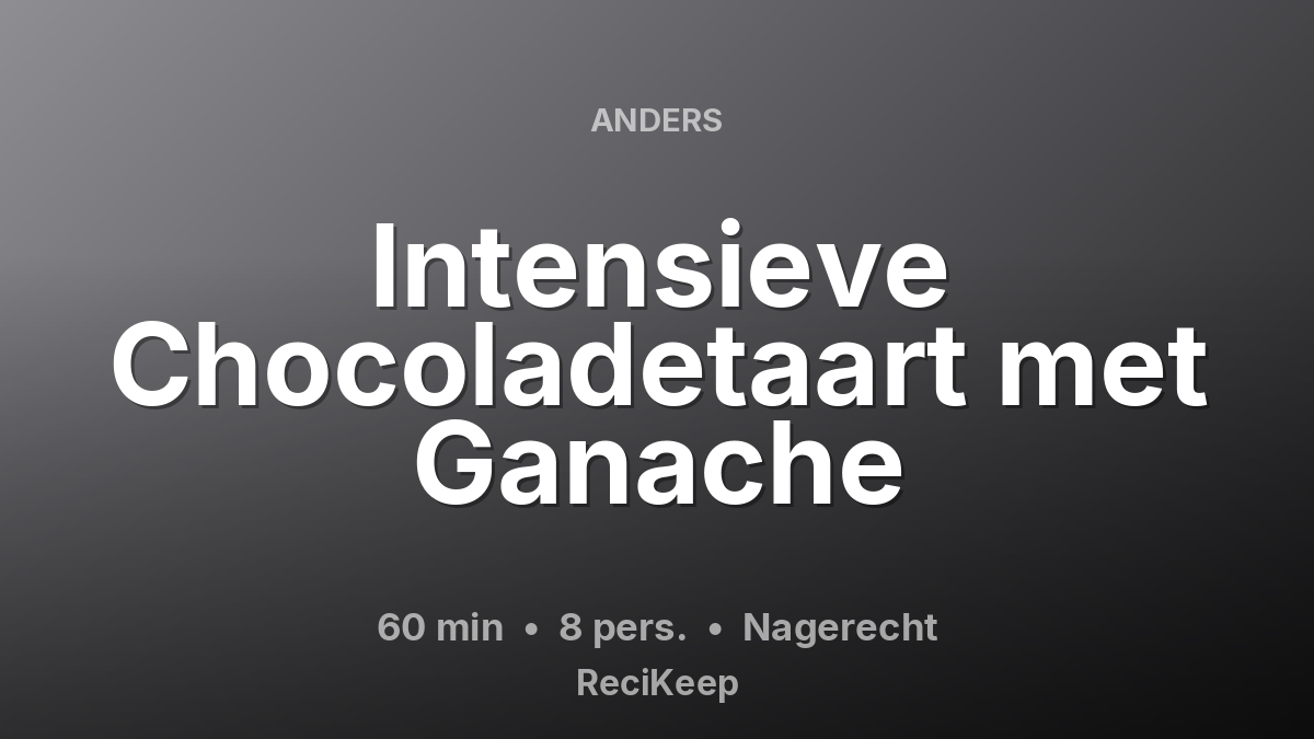 Receptkaart Intensieve Chocoladetaart met Ganache – Nagerecht