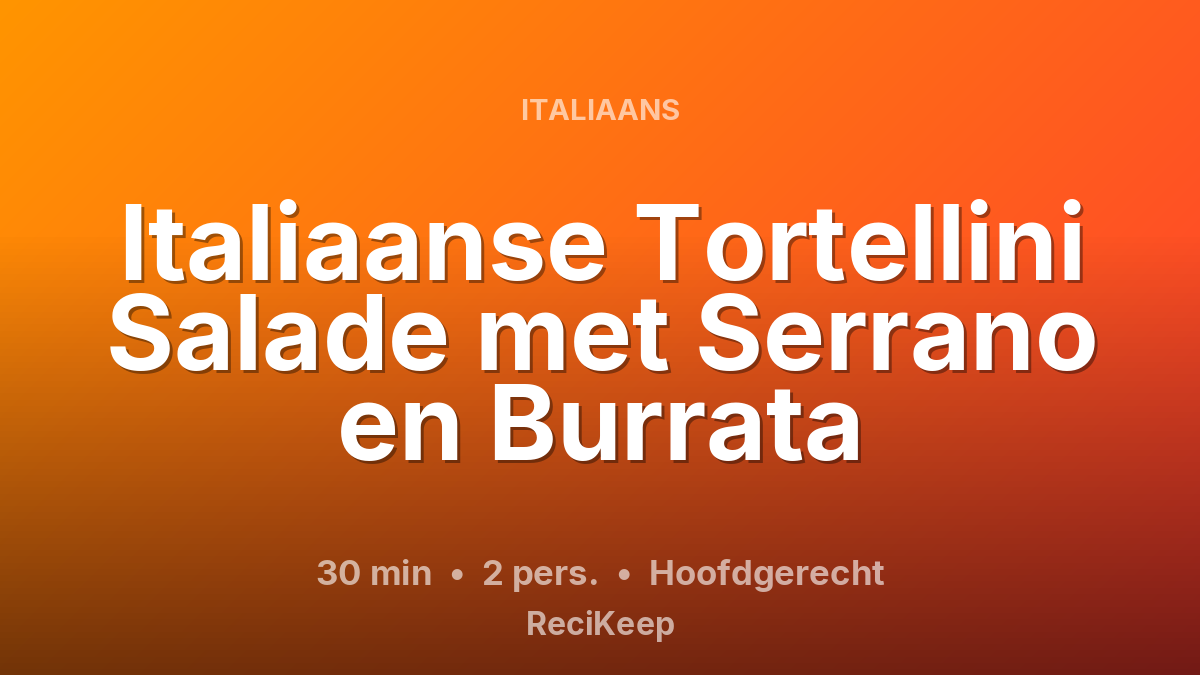 Receptkaart Italiaanse Tortellini Salade met Serrano en Burrata – Hoofdgerecht
