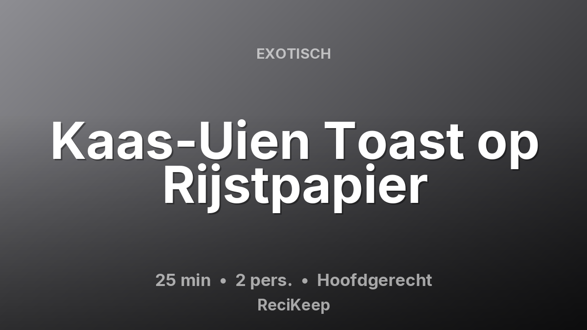 Receptkaart Kaas-Uien Toast op Rijstpapier – Hoofdgerecht