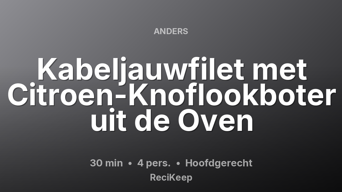 Receptkaart Kabeljauwfilet met Citroen-Knoflookboter uit de Oven – Hoofdgerecht