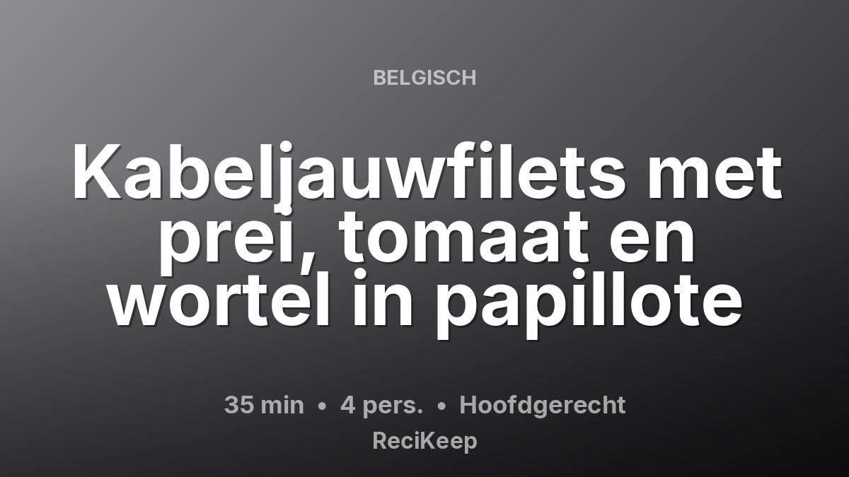 Receptkaart Kabeljauwfilets met prei, tomaat en wortel in papillote – Hoofdgerecht