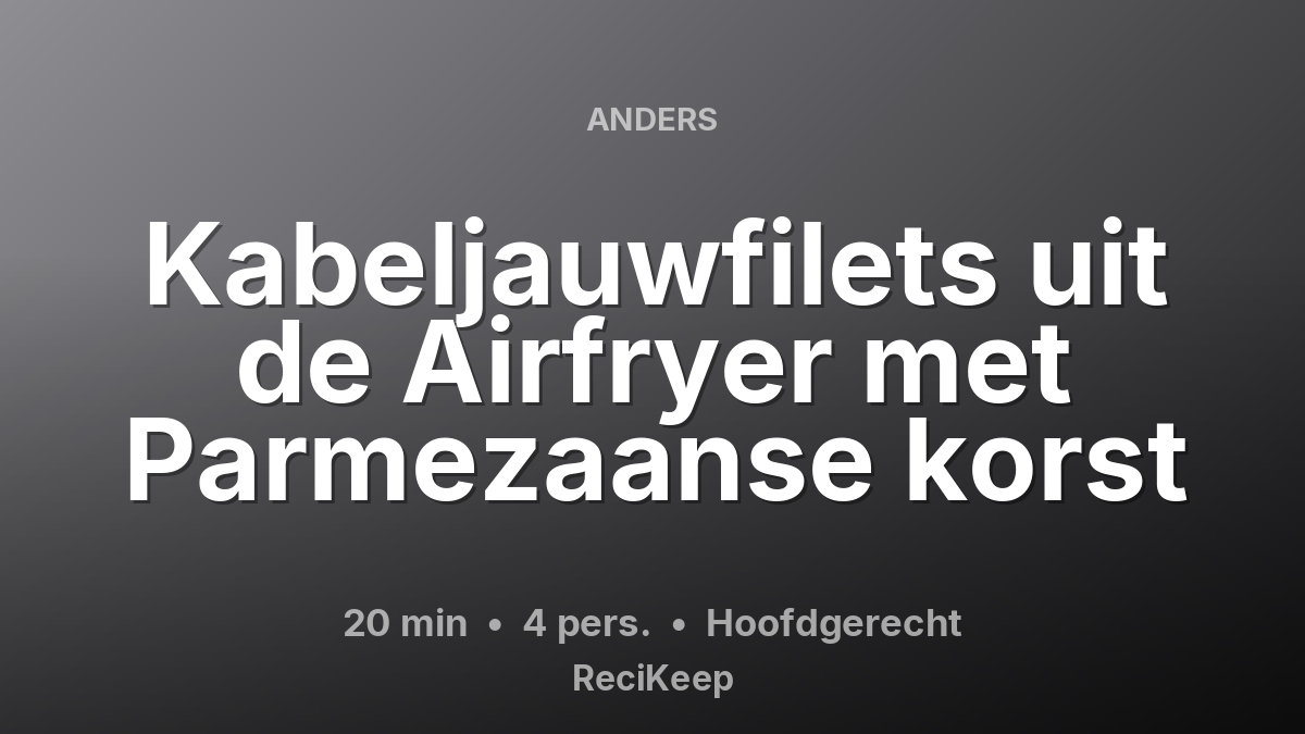 Receptkaart Kabeljauwfilets uit de Airfryer met Parmezaanse korst – Hoofdgerecht