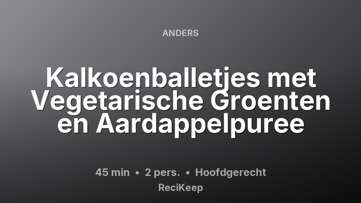Receptkaart Kalkoenballetjes met Vegetarische Groenten en Aardappelpuree – Hoofdgerecht