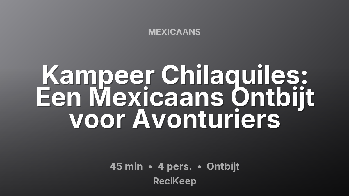 Receptkaart Kampeer Chilaquiles: Een Mexicaans Ontbijt voor Avonturiers – Ontbijt