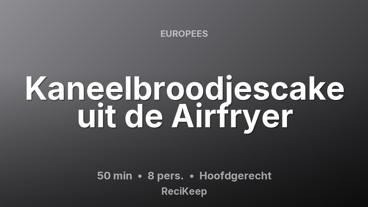 Receptkaart Kaneelbroodjescake uit de Airfryer – Hoofdgerecht