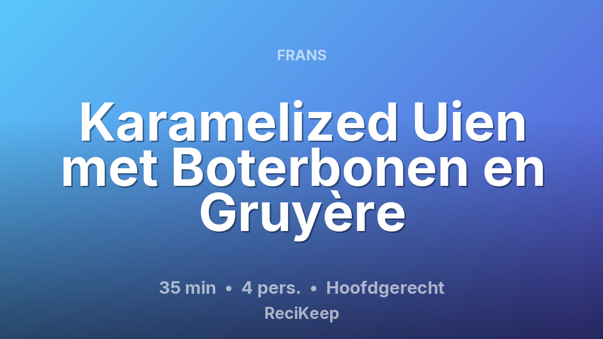 Receptkaart Karamelized Uien met Boterbonen en Gruyère – Hoofdgerecht