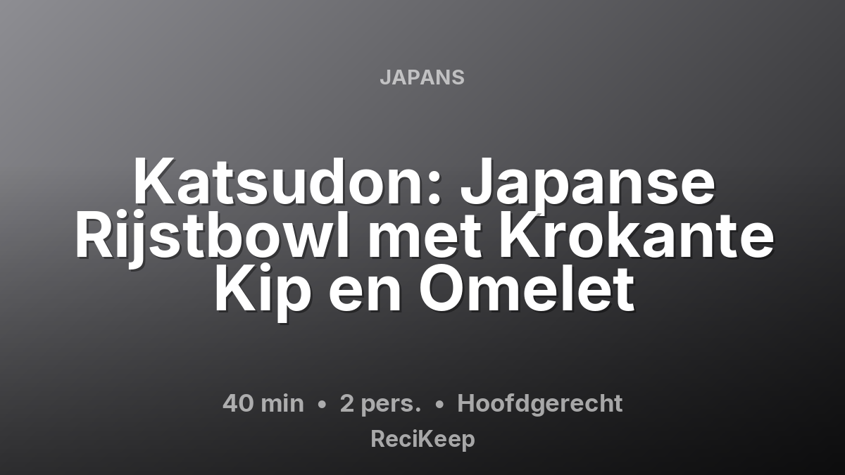 Receptkaart Katsudon: Japanse Rijstbowl met Krokante Kip en Omelet – Hoofdgerecht
