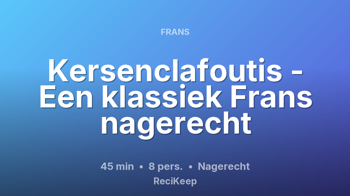 Receptkaart Kersenclafoutis - Een klassiek Frans nagerecht – Nagerecht