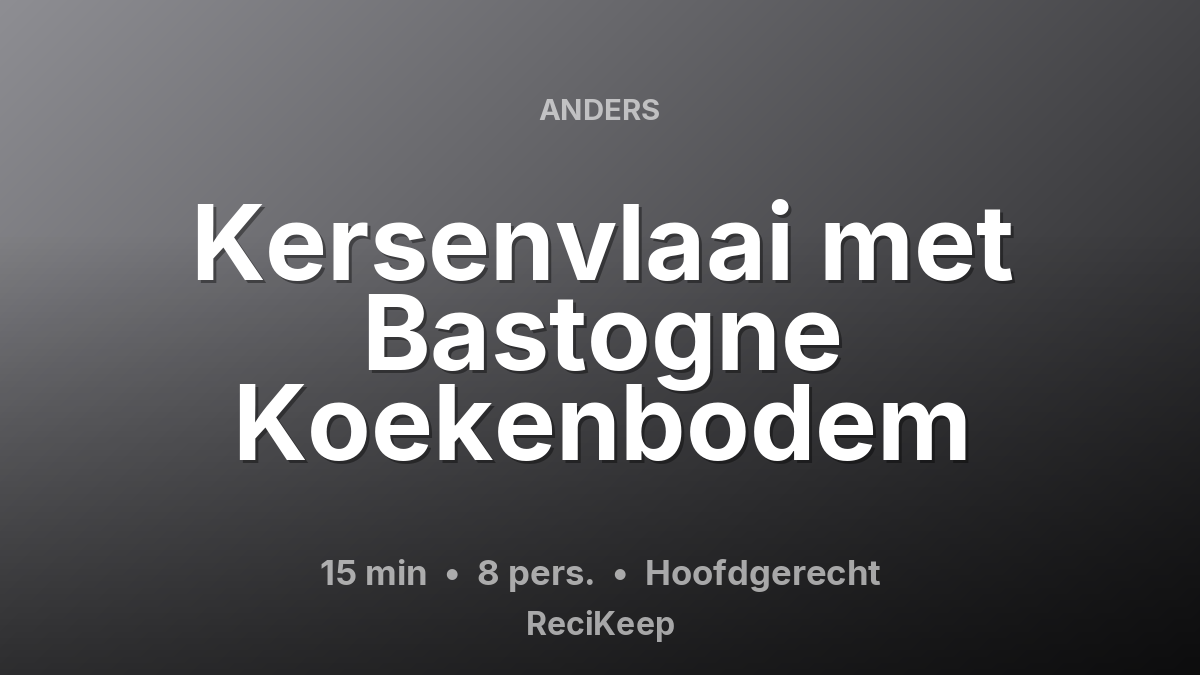 Receptkaart Kersenvlaai met Bastogne Koekenbodem – Hoofdgerecht