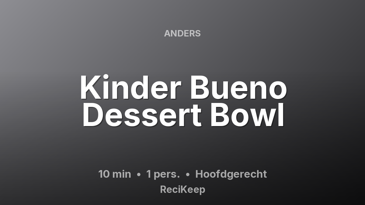 Receptkaart Kinder Bueno Dessert Bowl – Hoofdgerecht