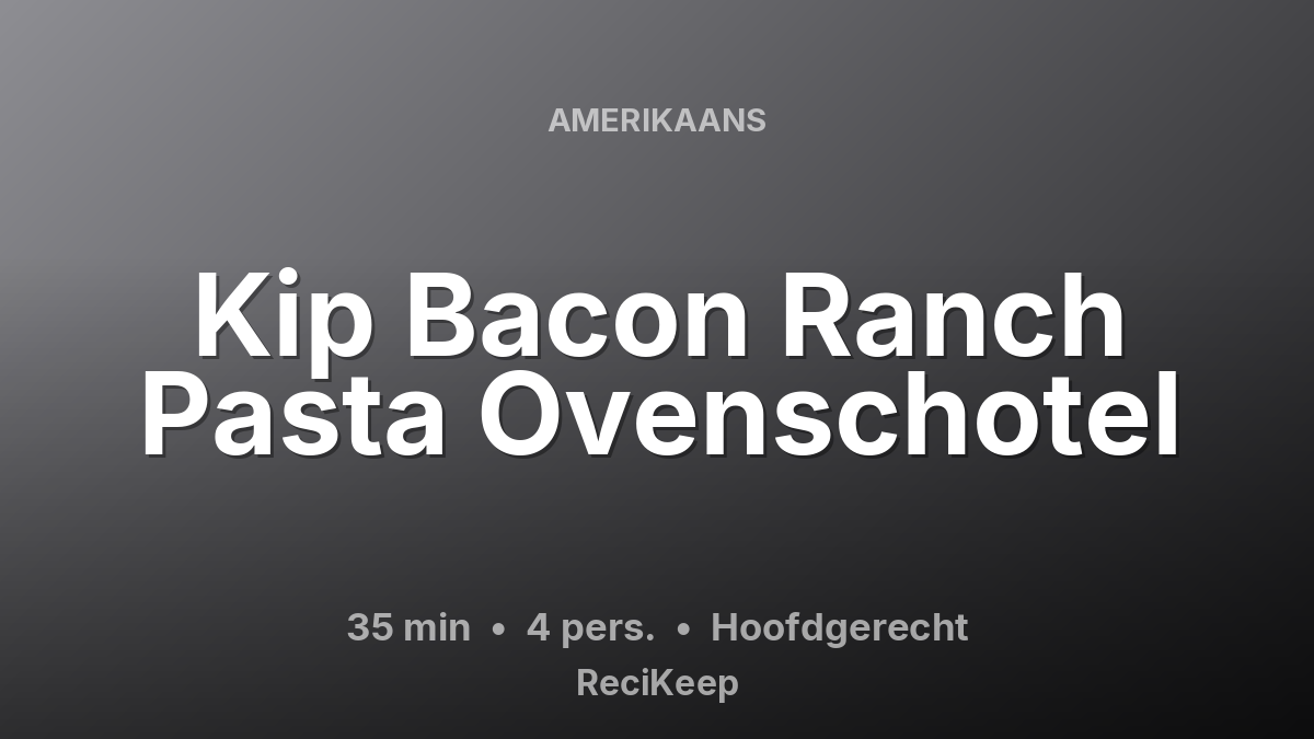 Receptkaart Kip Bacon Ranch Pasta Ovenschotel – Hoofdgerecht