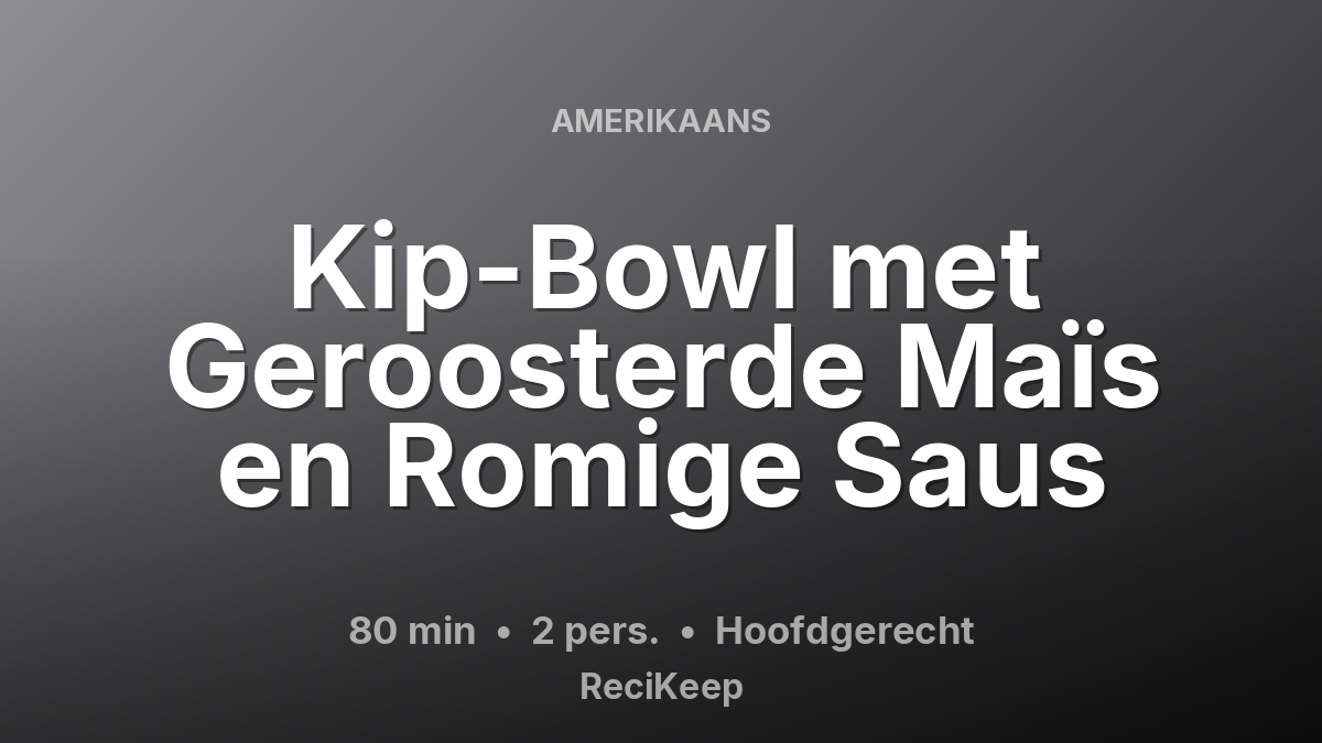 Receptkaart Kip-Bowl met Geroosterde Maïs en Romige Saus – Hoofdgerecht
