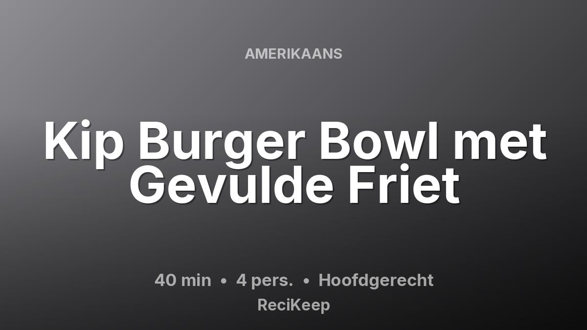 Receptkaart Kip Burger Bowl met Gevulde Friet – Hoofdgerecht