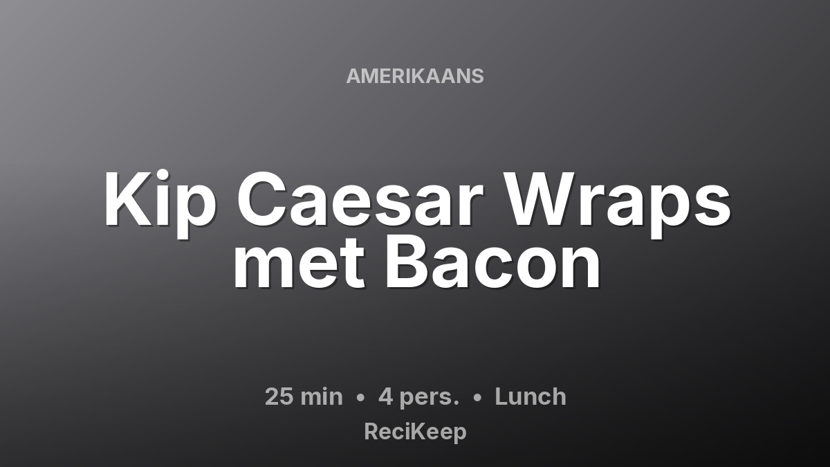Receptkaart Kip Caesar Wraps met Bacon – Lunch
