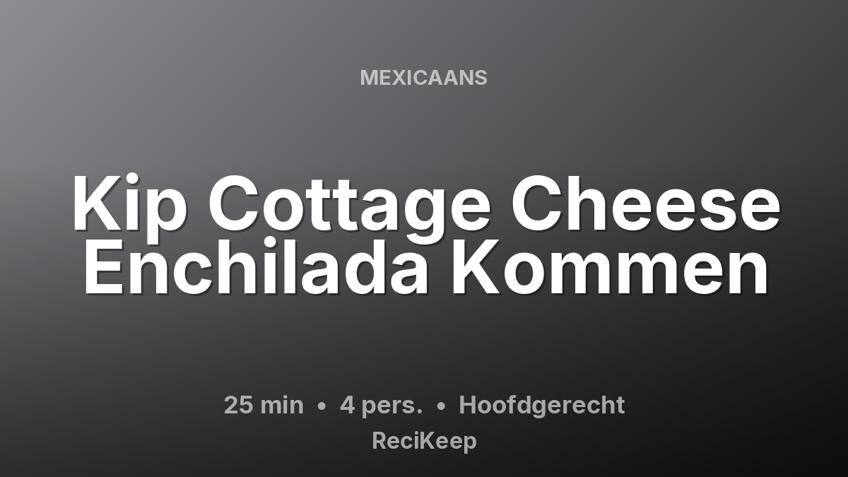Receptkaart Kip Cottage Cheese Enchilada Kommen – Hoofdgerecht