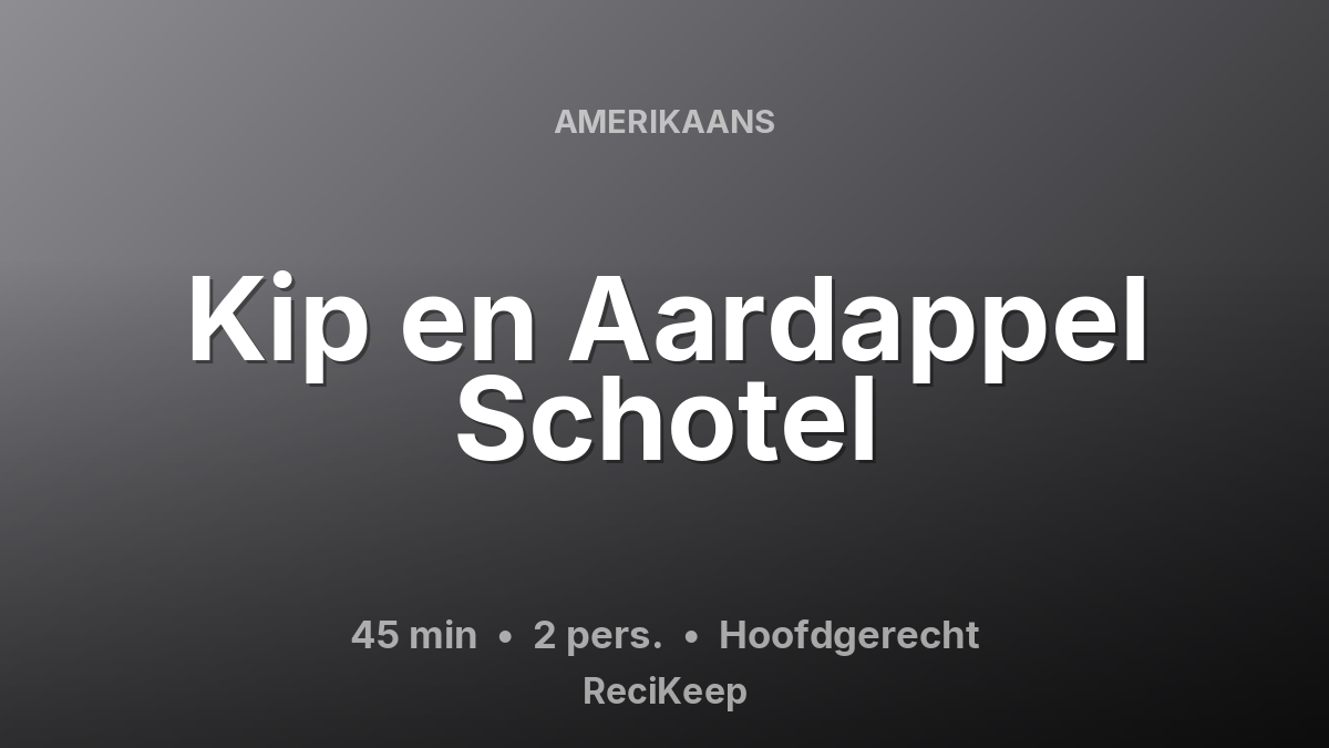 Receptkaart Kip en Aardappel Schotel – Hoofdgerecht
