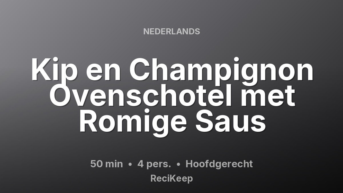 Receptkaart Kip en Champignon Ovenschotel met Romige Saus – Hoofdgerecht