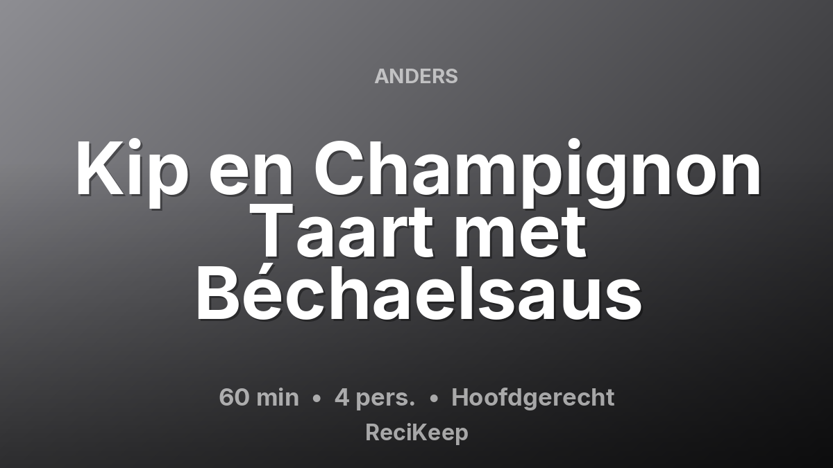 Receptkaart Kip en Champignon Taart met Béchaelsaus – Hoofdgerecht