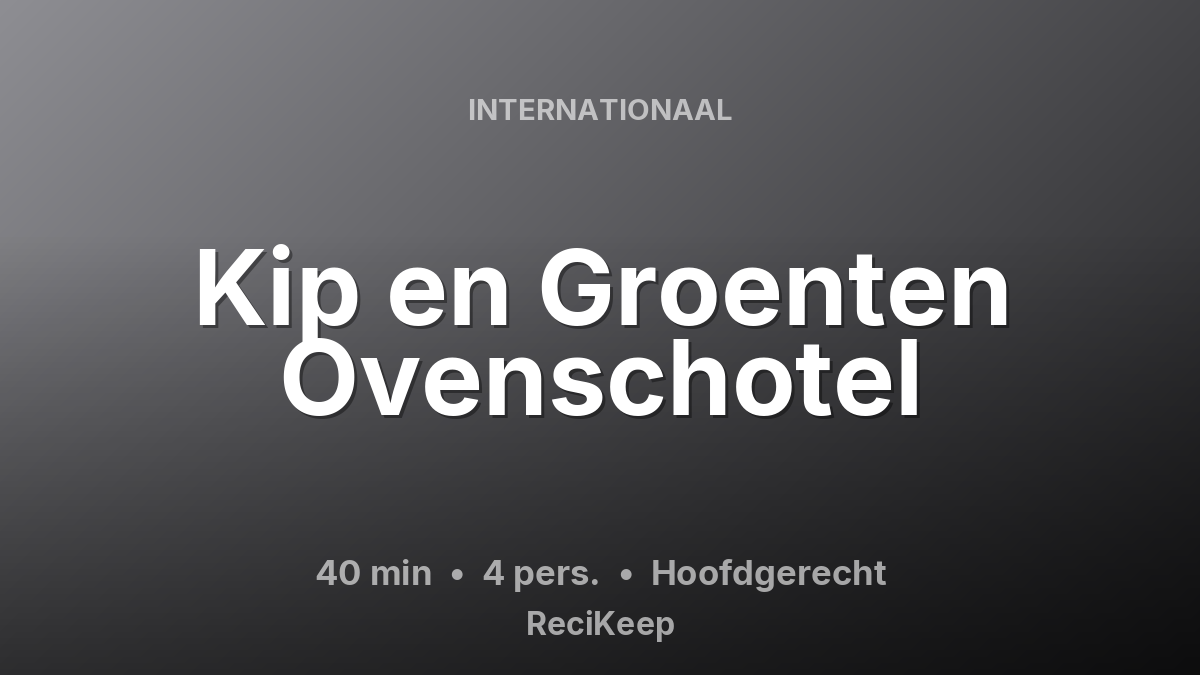 Receptkaart Kip en Groenten Ovenschotel – Hoofdgerecht